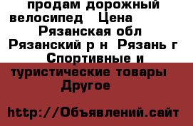 продам дорожный велосипед › Цена ­ 5 000 - Рязанская обл., Рязанский р-н, Рязань г. Спортивные и туристические товары » Другое   